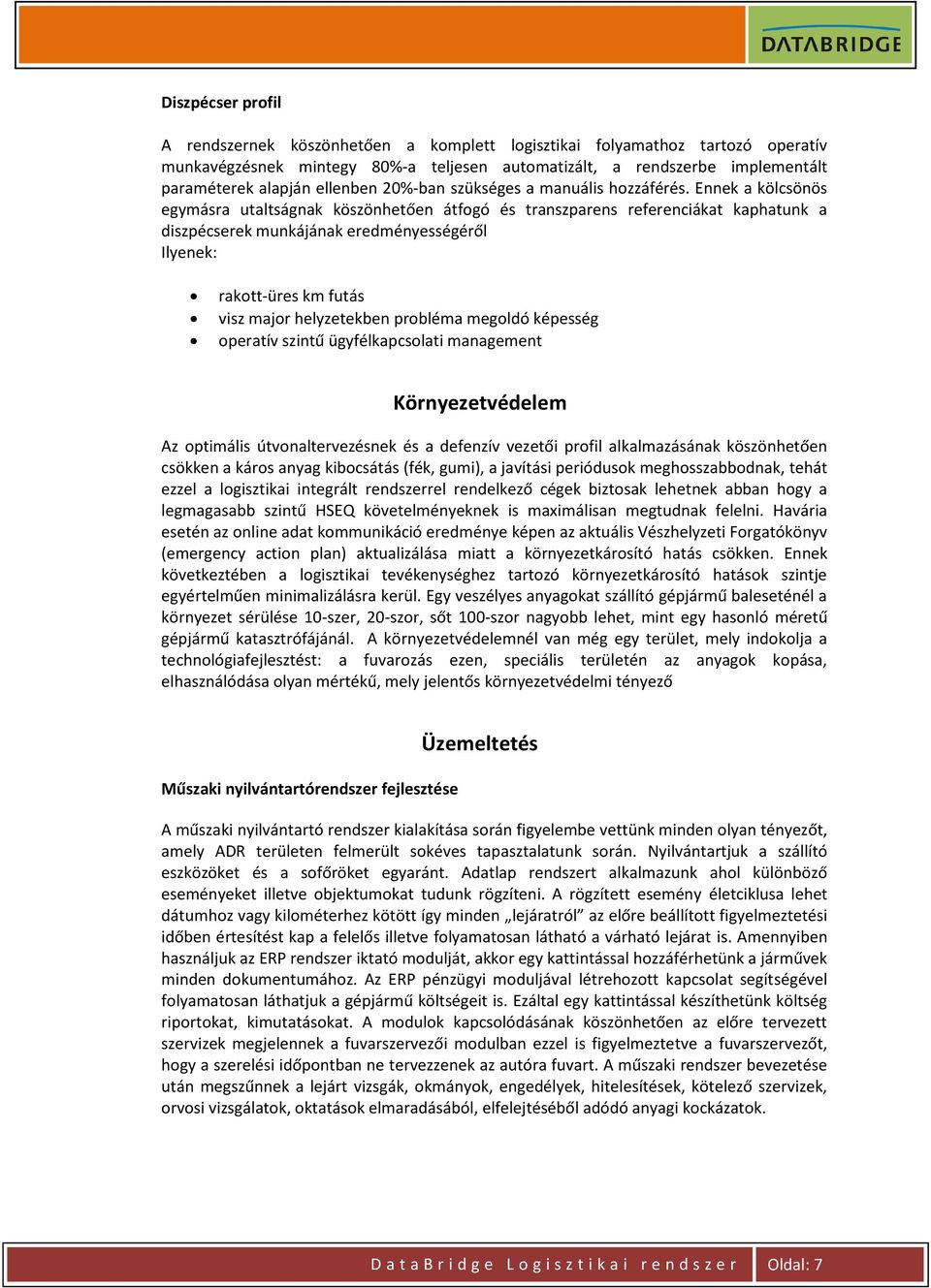 Ennek a kölcsönös egymásra utaltságnak köszönhetően átfogó és transzparens referenciákat kaphatunk a diszpécserek munkájának eredményességéről Ilyenek: rakott-üres km futás visz major helyzetekben