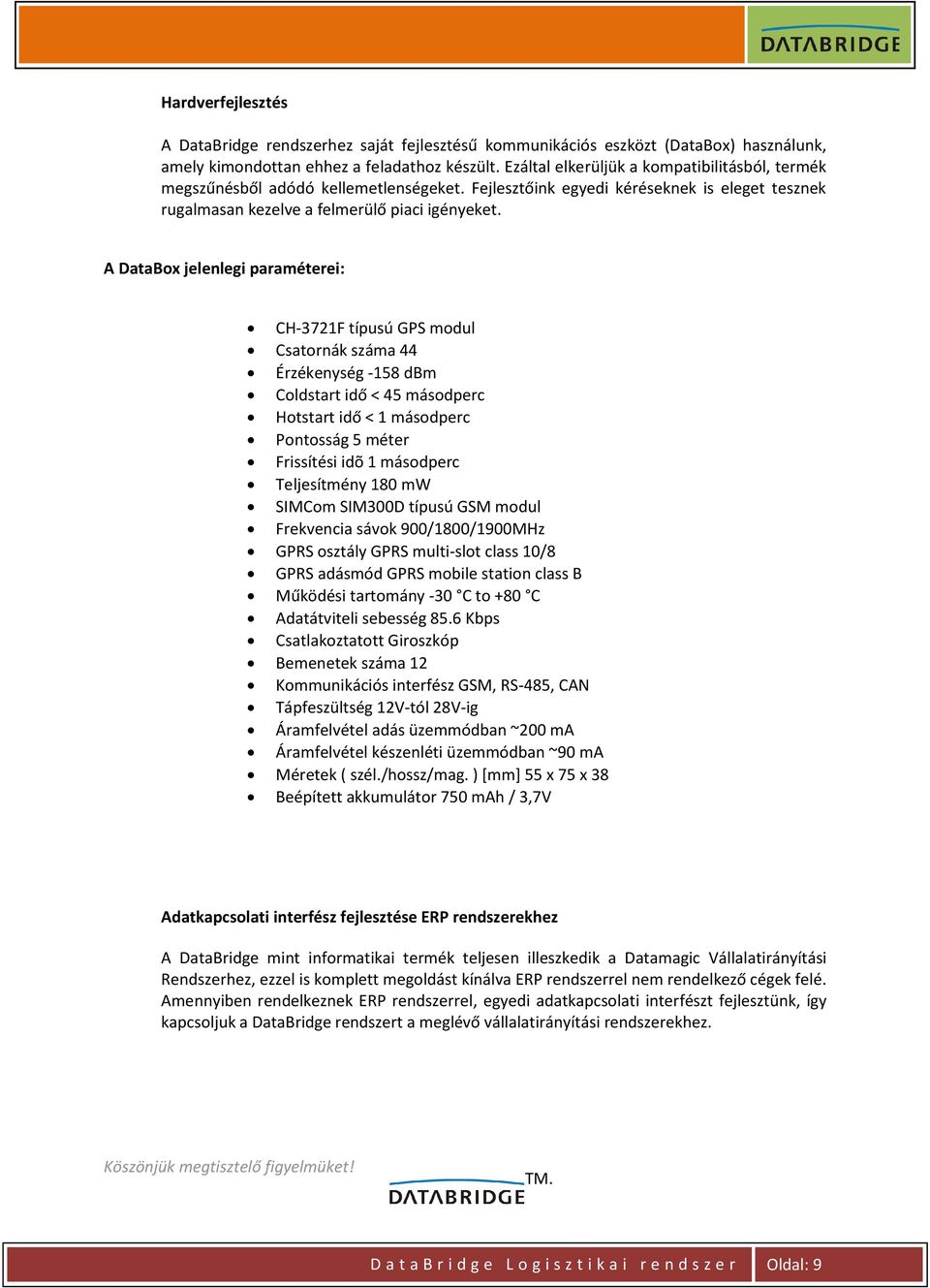 A DataBox jelenlegi paraméterei: CH-3721F típusú GPS modul Csatornák száma 44 Érzékenység -158 dbm Coldstart idő < 45 másodperc Hotstart idő < 1 másodperc Pontosság 5 méter Frissítési idõ 1 másodperc