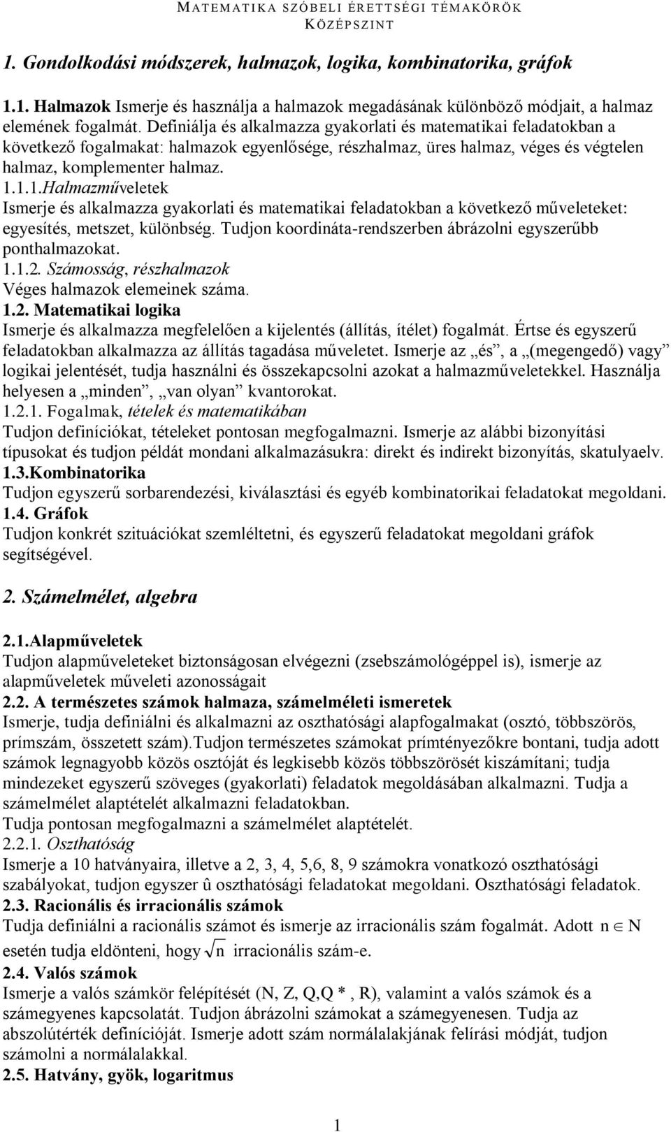 1.1.Halmazműveletek Ismerje és alkalmazza gyakorlati és matematikai feladatokban a következő műveleteket: egyesítés, metszet, különbség.