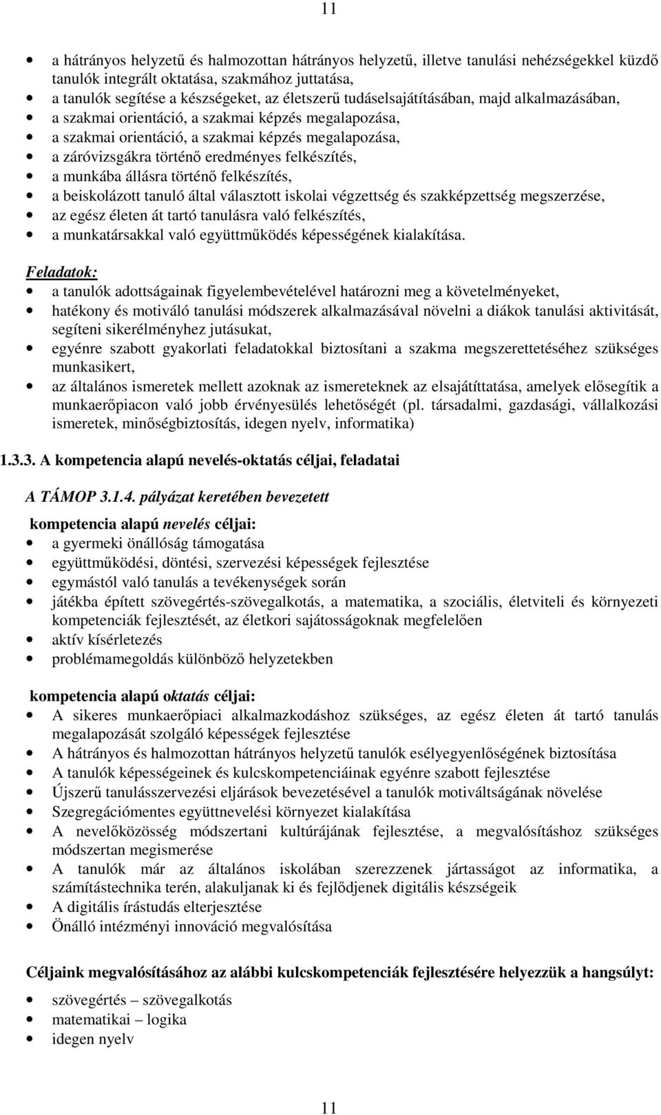 munkába állásra történő felkészítés, a beiskolázott tanuló által választott iskolai végzettség és szakképzettség megszerzése, az egész életen át tartó tanulásra való felkészítés, a munkatársakkal