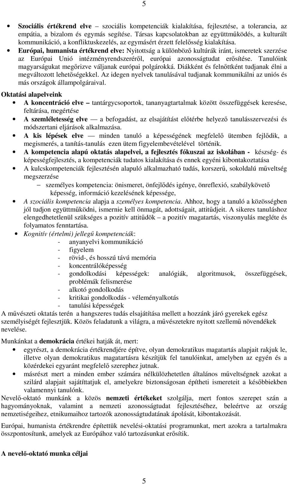 Európai, humanista értékrend elve: Nyitottság a különböző kultúrák iránt, ismeretek szerzése az Európai Unió intézményrendszeréről, európai azonosságtudat erősítése.