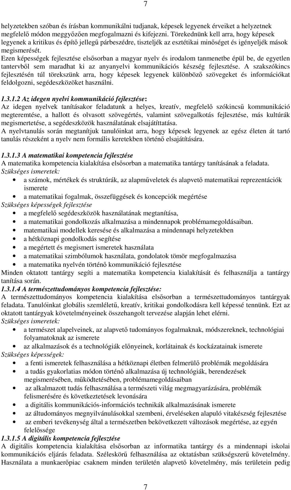 Ezen képességek fejlesztése elsősorban a magyar nyelv és irodalom tanmenetbe épül be, de egyetlen tantervből sem maradhat ki az anyanyelvi kommunikációs készség fejlesztése.