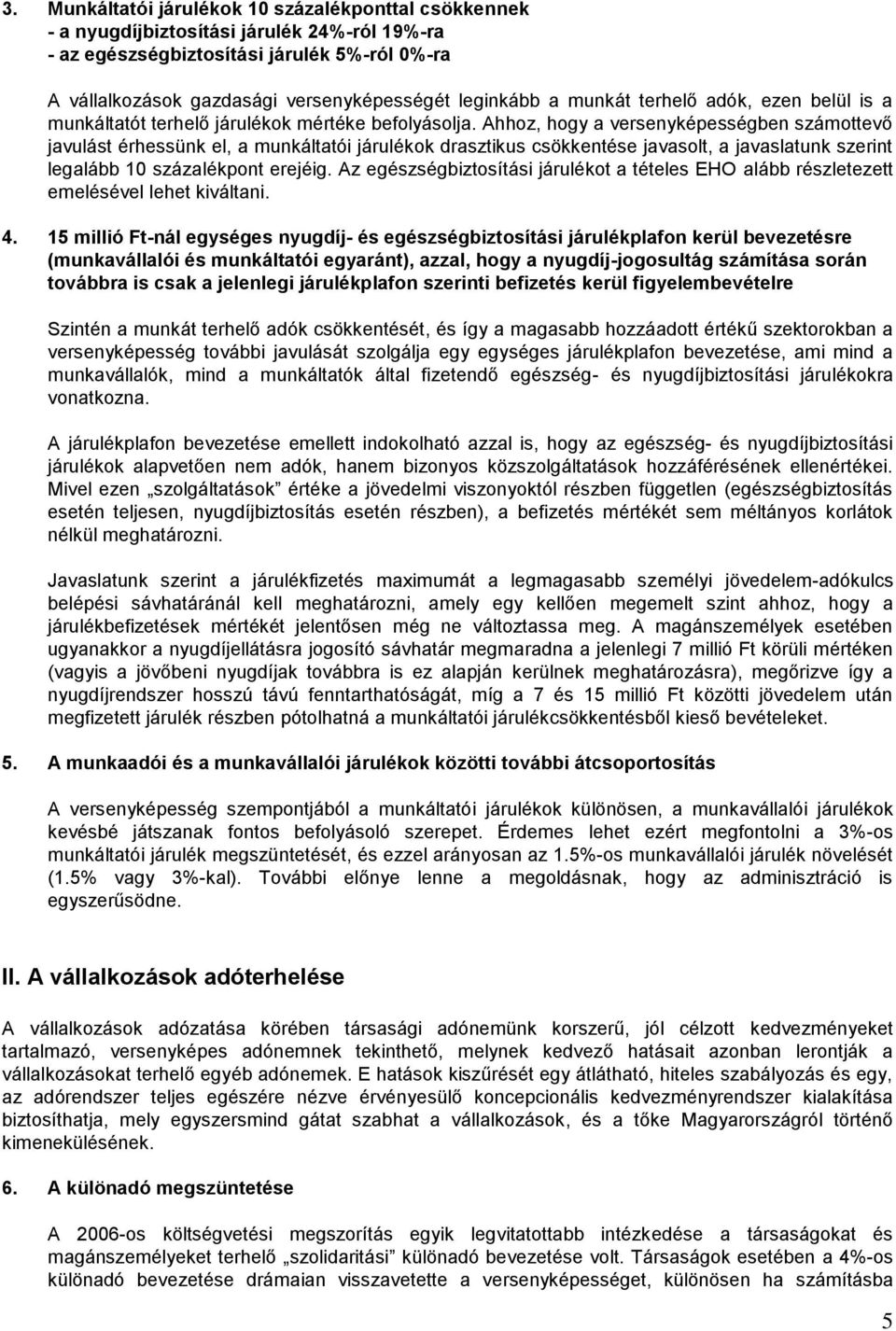 Ahhoz, hogy a versenyképességben számottevő javulást érhessünk el, a munkáltatói járulékok drasztikus csökkentése javasolt, a javaslatunk szerint legalább 10 százalékpont erejéig.