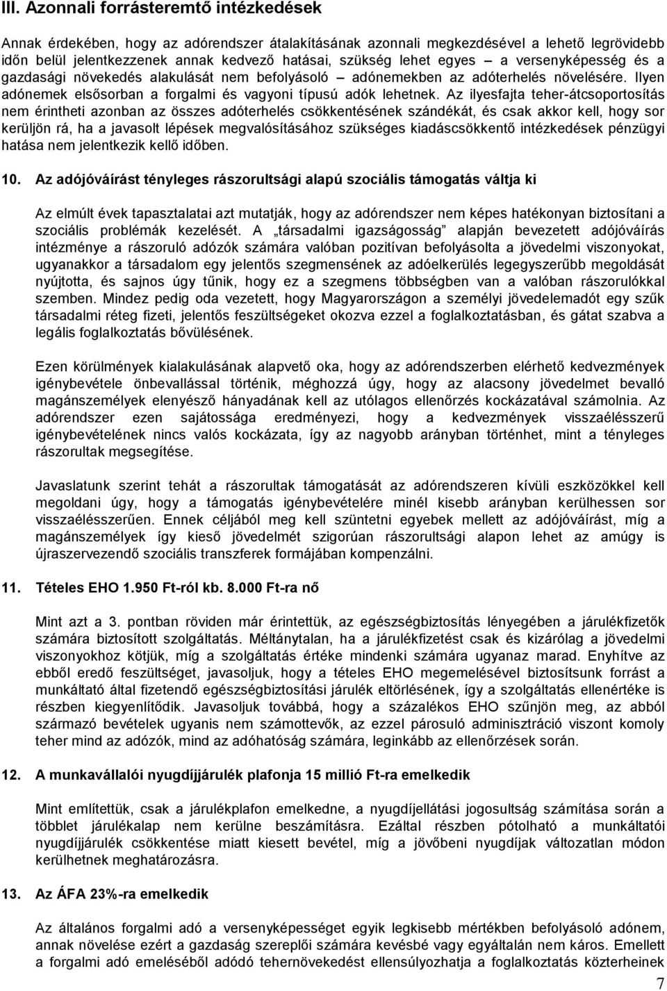 Az ilyesfajta teher-átcsoportosítás nem érintheti azonban az összes adóterhelés csökkentésének szándékát, és csak akkor kell, hogy sor kerüljön rá, ha a javasolt lépések megvalósításához szükséges