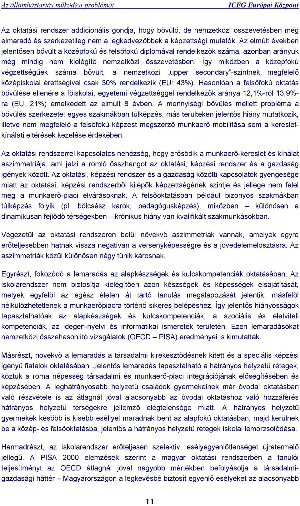 Így miközben a középfokú végzettségűek száma bővült, a nemzetközi upper secondary -szintnek megfelelő középiskolai érettségivel csak 30% rendelkezik (EU: 43%).