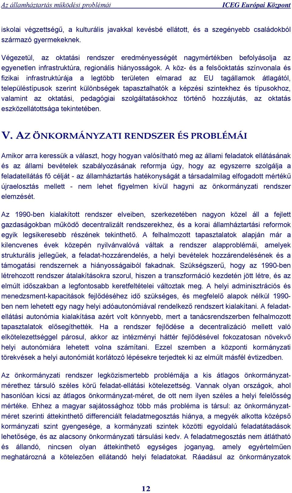 A köz- és a felsőoktatás színvonala és fizikai infrastruktúrája a legtöbb területen elmarad az EU tagállamok átlagától, településtípusok szerint különbségek tapasztalhatók a képzési szintekhez és