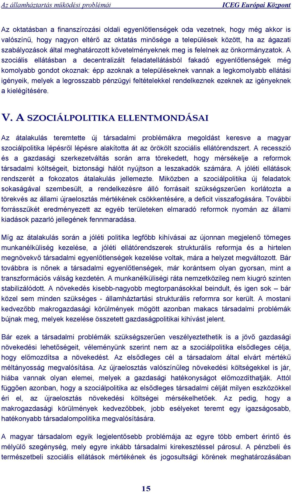 A szociális ellátásban a decentralizált feladatellátásból fakadó egyenlőtlenségek még komolyabb gondot okoznak: épp azoknak a településeknek vannak a legkomolyabb ellátási igényeik, melyek a