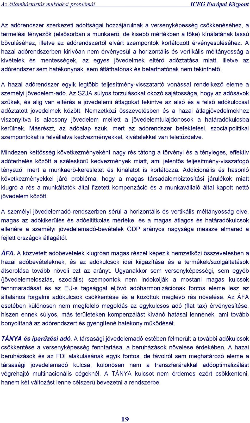 A hazai adórendszerben kirívóan nem érvényesül a horizontális és vertikális méltányosság a kivételek és mentességek, az egyes jövedelmek eltérő adóztatása miatt, illetve az adórendszer sem