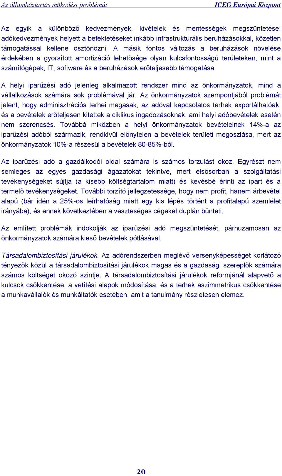 támogatása. A helyi iparűzési adó jelenleg alkalmazott rendszer mind az önkormányzatok, mind a vállalkozások számára sok problémával jár.