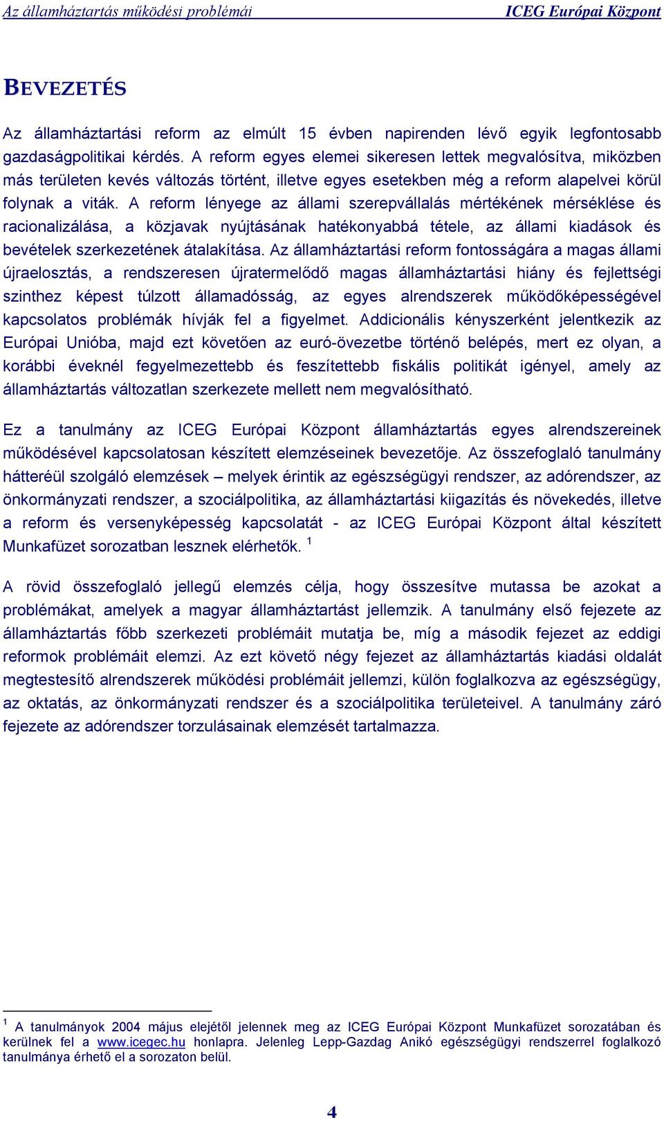 A reform lényege az állami szerepvállalás mértékének mérséklése és racionalizálása, a közjavak nyújtásának hatékonyabbá tétele, az állami kiadások és bevételek szerkezetének átalakítása.