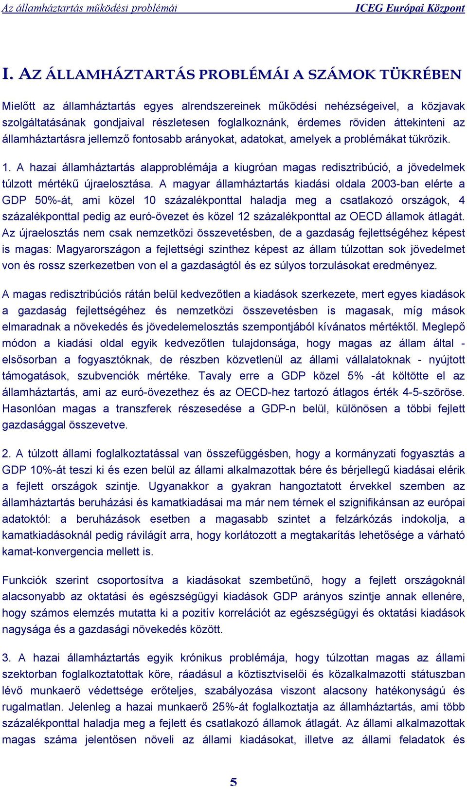 A hazai államháztartás alapproblémája a kiugróan magas redisztribúció, a jövedelmek túlzott mértékű újraelosztása.