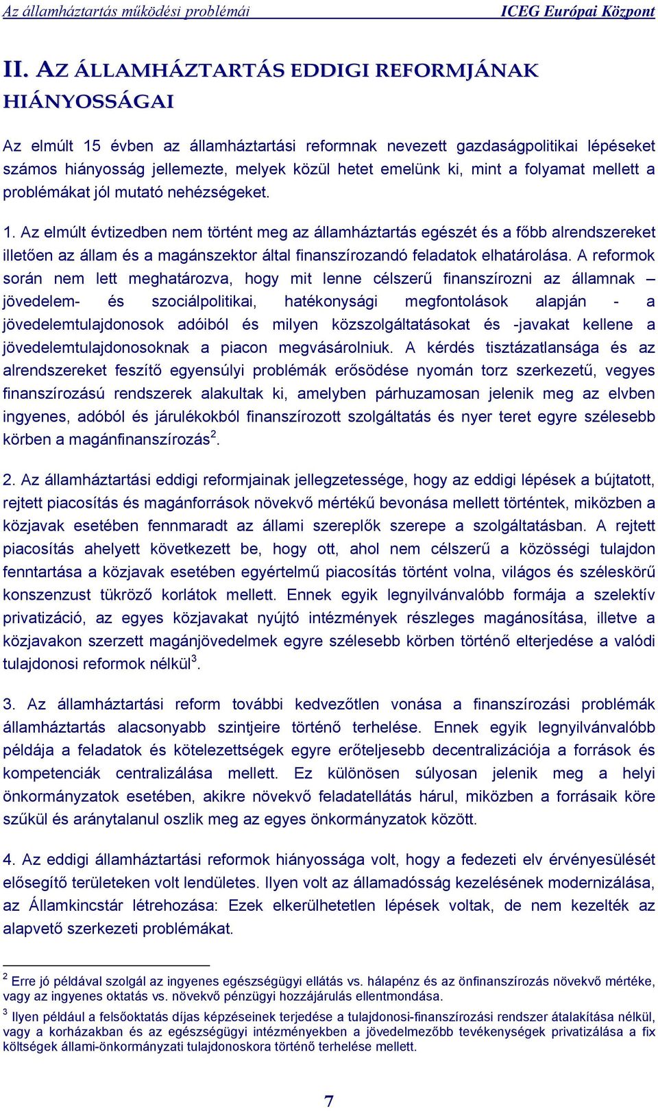 Az elmúlt évtizedben nem történt meg az államháztartás egészét és a főbb alrendszereket illetően az állam és a magánszektor által finanszírozandó feladatok elhatárolása.