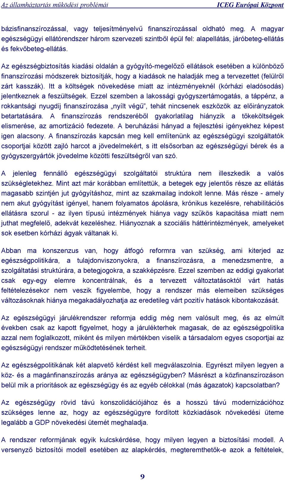 Az egészségbiztosítás kiadási oldalán a gyógyító-megelőző ellátások esetében a különböző finanszírozási módszerek biztosítják, hogy a kiadások ne haladják meg a tervezettet (felülről zárt kasszák).