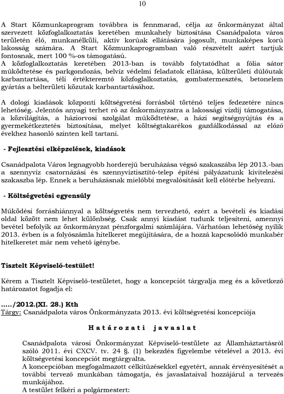 A közfoglalkoztatás keretében 2013-ban is tovább folytatódhat a fólia sátor működtetése és parkgondozás, belvíz védelmi feladatok ellátása, külterületi dűlőutak karbantartása, téli értékteremtő