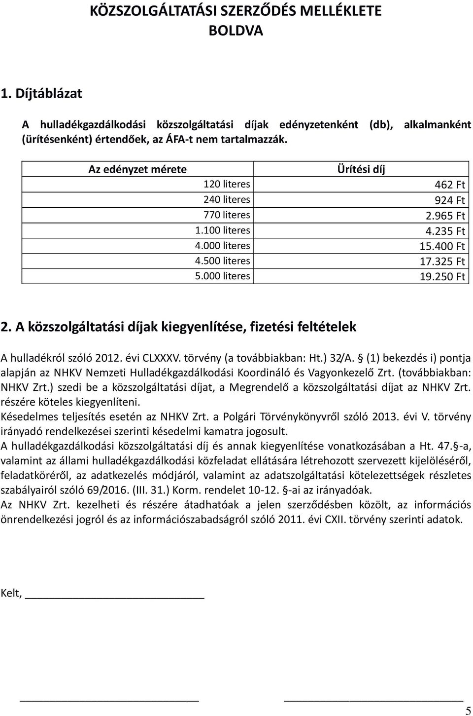 A közszolgáltatási díjak kiegyenlítése, fizetési feltételek A hulladékról szóló 2012. évi CLXXXV. törvény (a továbbiakban: Ht.) 32/A.