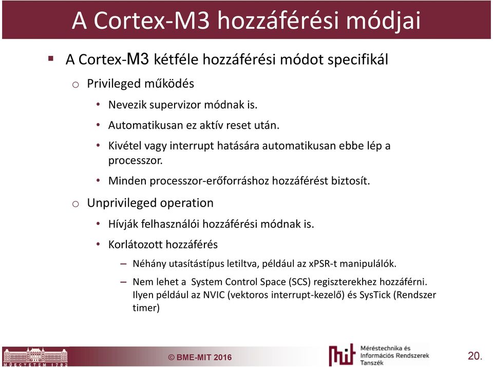 Minden processzor-erőforráshoz hozzáférést biztosít. o Unprivileged operation Hívják felhasználói hozzáférési módnak is.