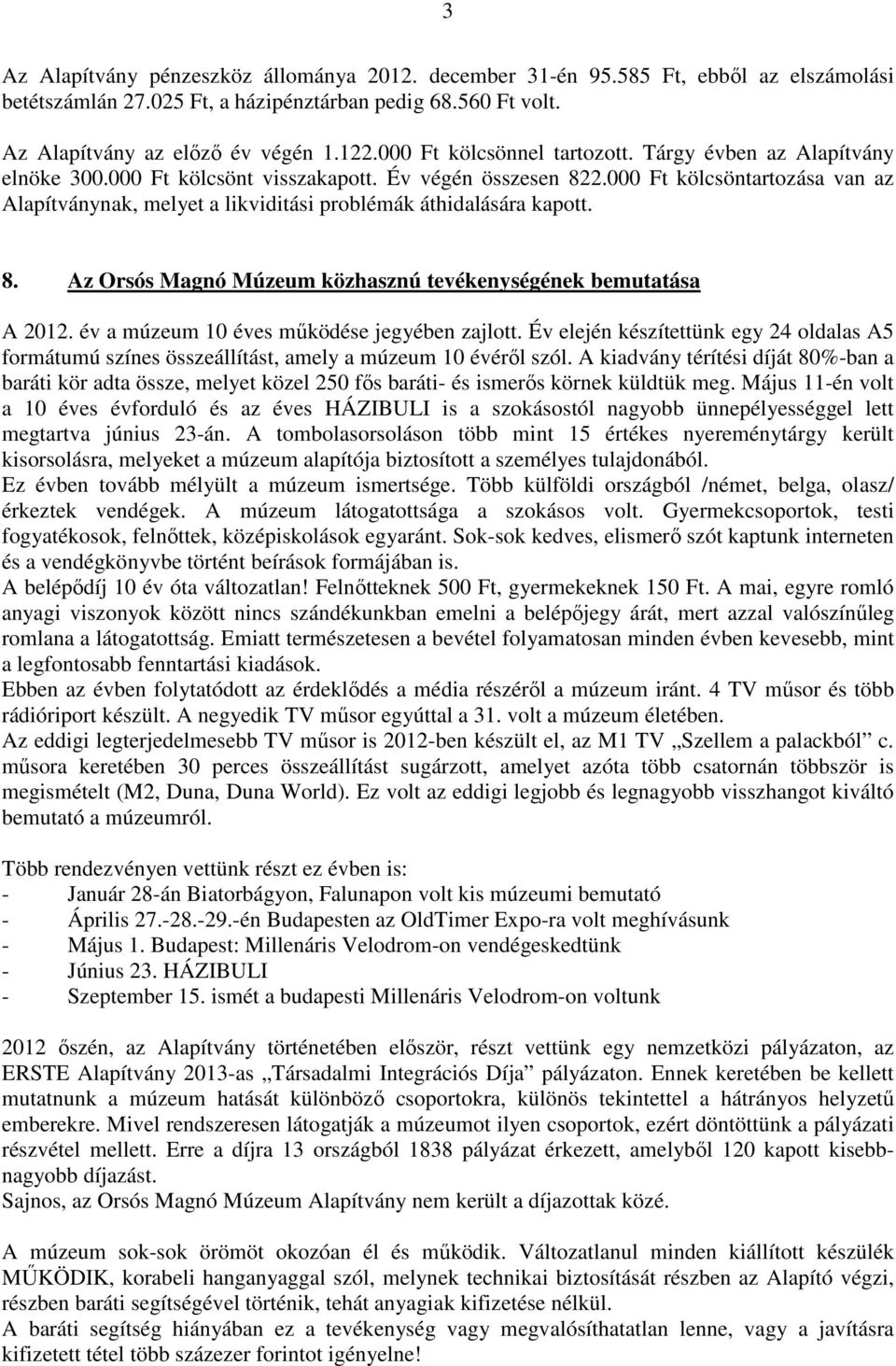 000 Ft kölcsöntartozása van az Alapítványnak, melyet a likviditási problémák áthidalására kapott. 8. Az Orsós Magnó Múzeum közhasznú tevékenységének bemutatása A 2012.