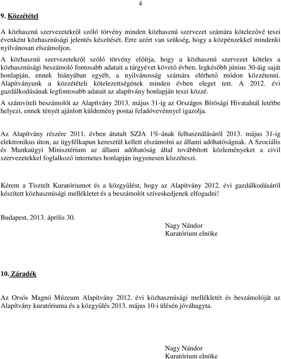 A közhasznú szervezetekről szóló törvény előírja, hogy a közhasznú szervezet köteles a közhasznúsági beszámoló fontosabb adatait a tárgyévet követő évben, legkésőbb június 30-áig saját honlapján,