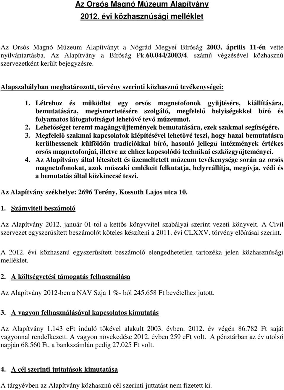 Létrehoz és működtet egy orsós magnetofonok gyűjtésére, kiállítására, bemutatására, megismertetésére szolgáló, megfelelő helyiségekkel bíró és folyamatos látogatottságot lehetővé tevő múzeumot. 2.