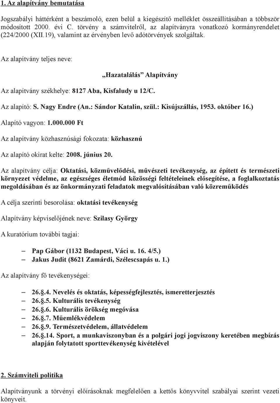 Az alapítvány teljes neve: Hazatalálás Alapítvány Az alapítvány székhelye: 8127 Aba, Kisfaludy u 12/C. Az alapító: S. Nagy Endre (An.: Sándor Katalin, szül.: Kisújszállás, 1953. október 16.