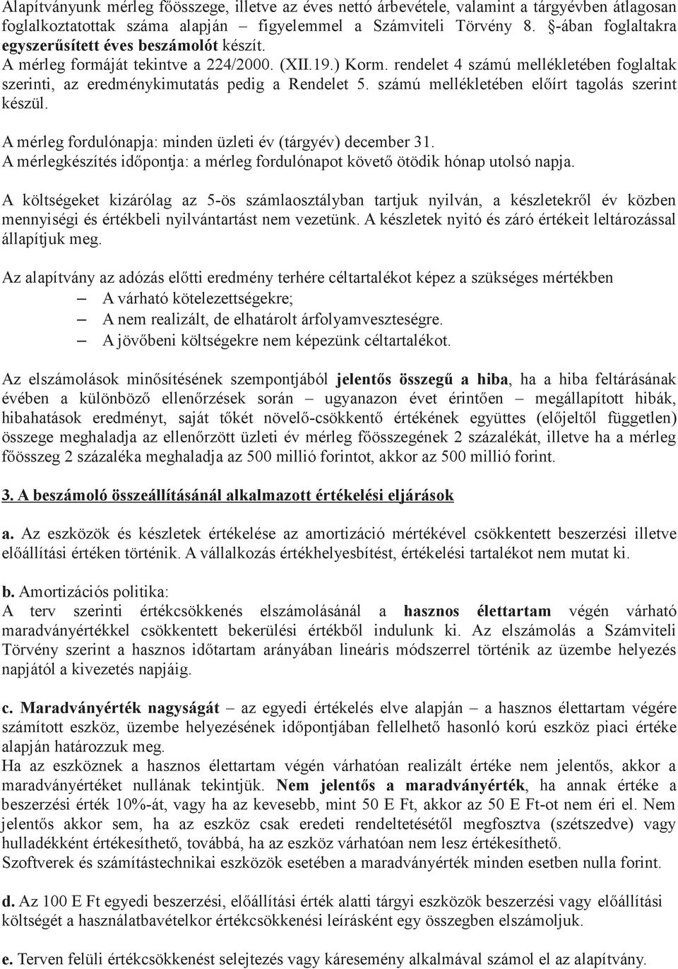 rendelet 4 számú mellékletében foglaltak szerinti, az eredménykimutatás pedig a Rendelet 5. számú mellékletében előírt tagolás szerint készül.