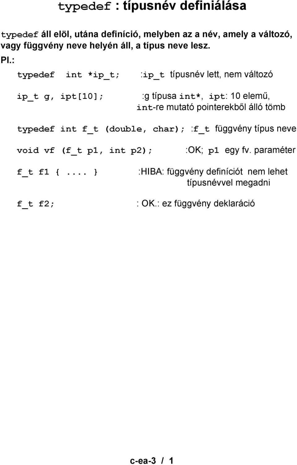 : typedef int *ip_t; :ip_t típusnév lett, nem változó ip_t g, ipt[10]; :g típusa int*, ipt: 10 elemű, int-re mutató pointerekből