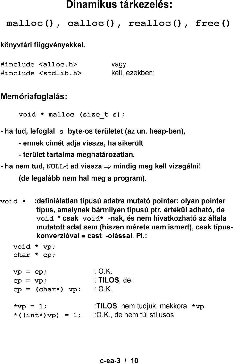 - ha nem tud, NULL-t ad vissza mindig meg kell vizsgálni! (de legalább nem hal meg a program). void * :definiálatlan típusú adatra mutató pointer: olyan pointer típus, amelynek bármilyen típusú ptr.