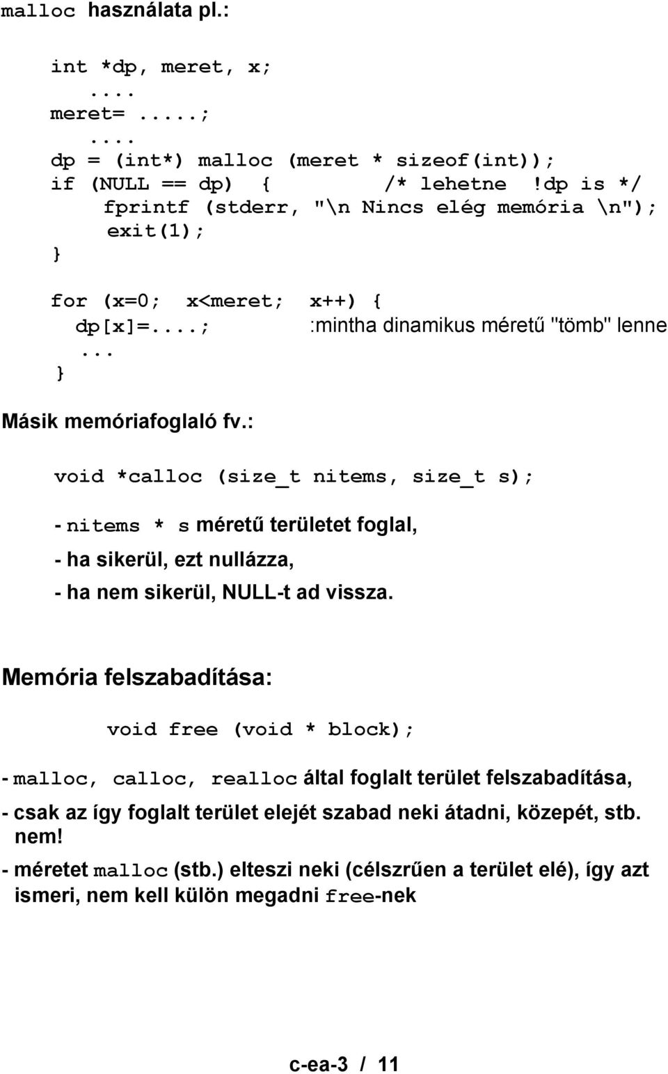 : void *calloc (size_t nitems, size_t s); - nitems * s méretű területet foglal, - ha sikerül, ezt nullázza, - ha nem sikerül, NULL-t ad vissza.