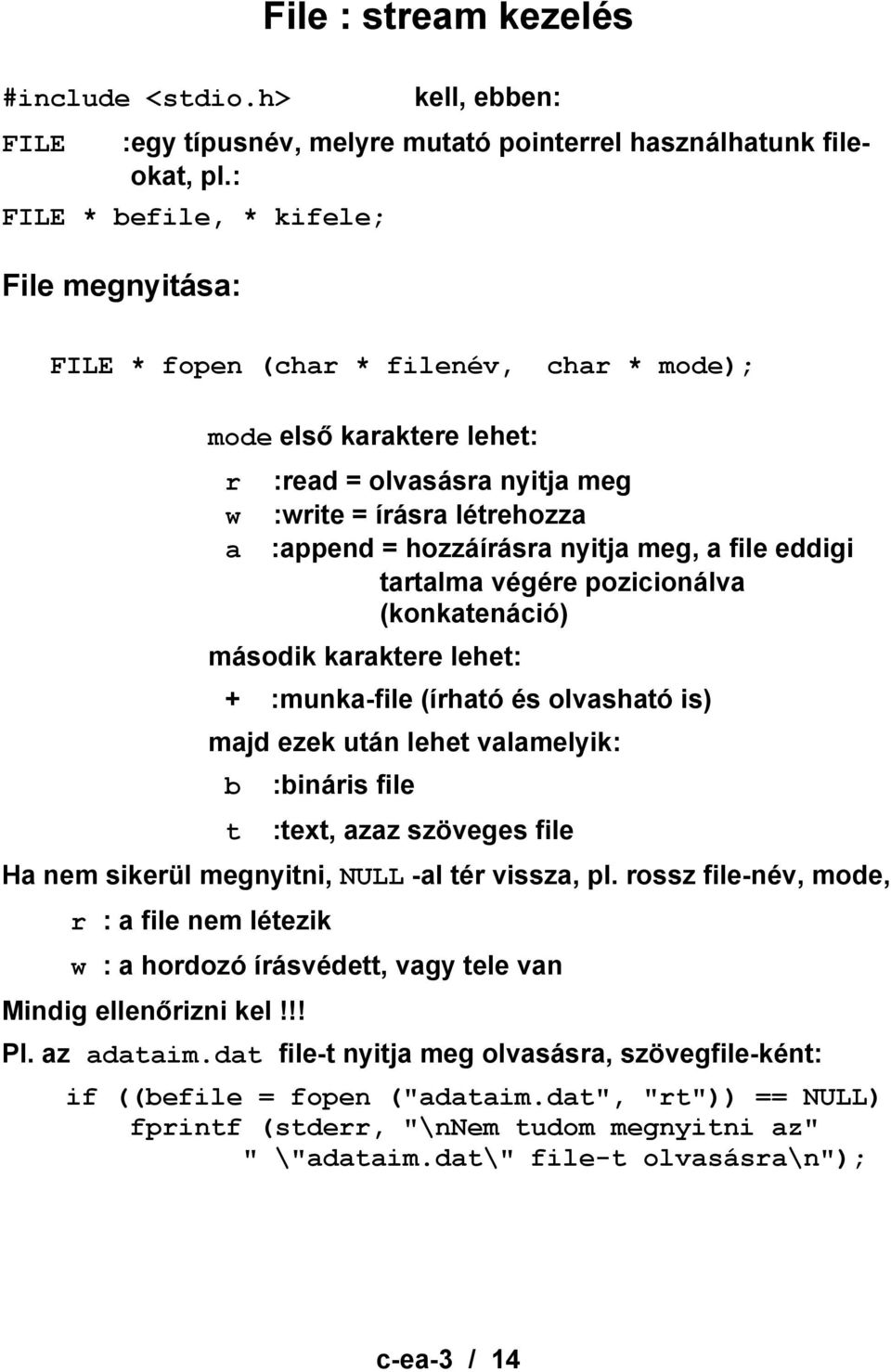 nyitja meg, a file eddigi tartalma végére pozicionálva (konkatenáció) második karaktere lehet: + :munka-file (írható és olvasható is) majd ezek után lehet valamelyik: b :bináris file t :text, azaz