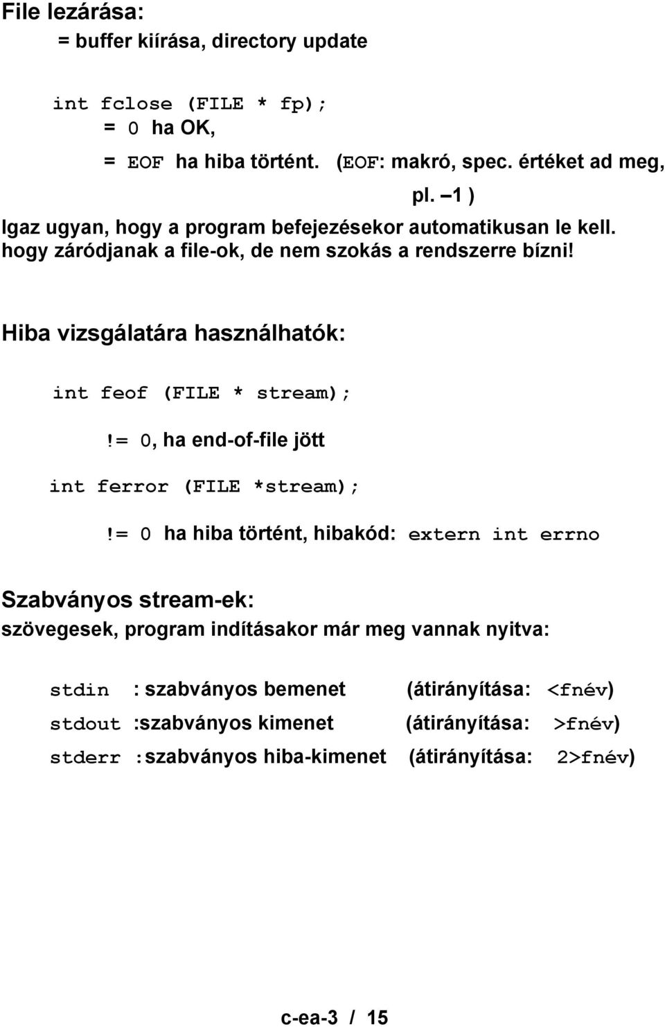 Hiba vizsgálatára használhatók: int feof (FILE * stream);!= 0, ha end-of-file jött int ferror (FILE *stream);!