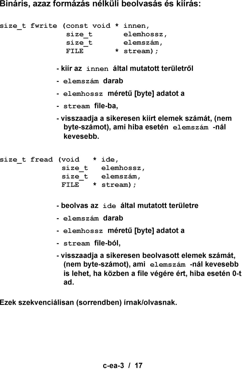 size_t fread (void size_t size_t FILE * ide, elemhossz, elemszám, * stream); - beolvas az ide által mutatott területre - elemszám darab - elemhossz méretű [byte] adatot a - stream file-ból,