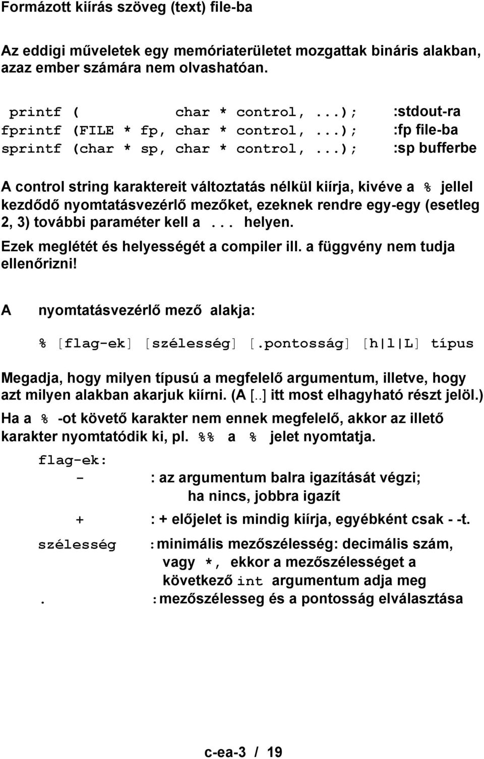 ..); :sp bufferbe A control string karaktereit változtatás nélkül kiírja, kivéve a % jellel kezdődő nyomtatásvezérlő mezőket, ezeknek rendre egy-egy (esetleg 2, 3) további paraméter kell a... helyen.