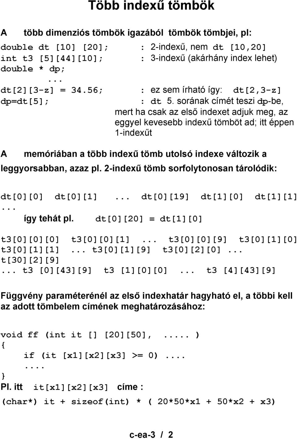 sorának címét teszi dp-be, mert ha csak az első indexet adjuk meg, az eggyel kevesebb indexű tömböt ad; itt éppen 1-indexűt A memóriában a több indexű tömb utolsó indexe változik a leggyorsabban,