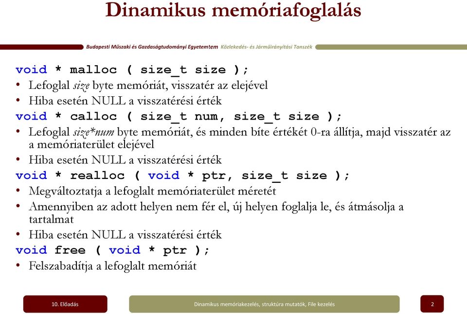 esetén NULL a visszatérési érték void * realloc ( void * ptr, size_t size ); Megváltoztatja a lefoglalt memóriaterület méretét Amennyiben az adott helyen