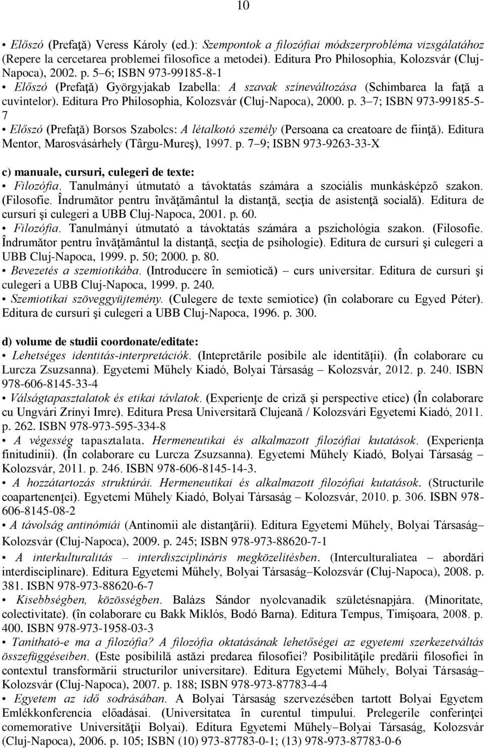 Editura Pro Philosophia, Kolozsvár (Cluj-Napoca), 2000. p. 3 7; ISBN 973-99185-5-7 Előszó (Prefaţă) Borsos Szabolcs: A létalkotó személy (Persoana ca creatoare de fiinţă).