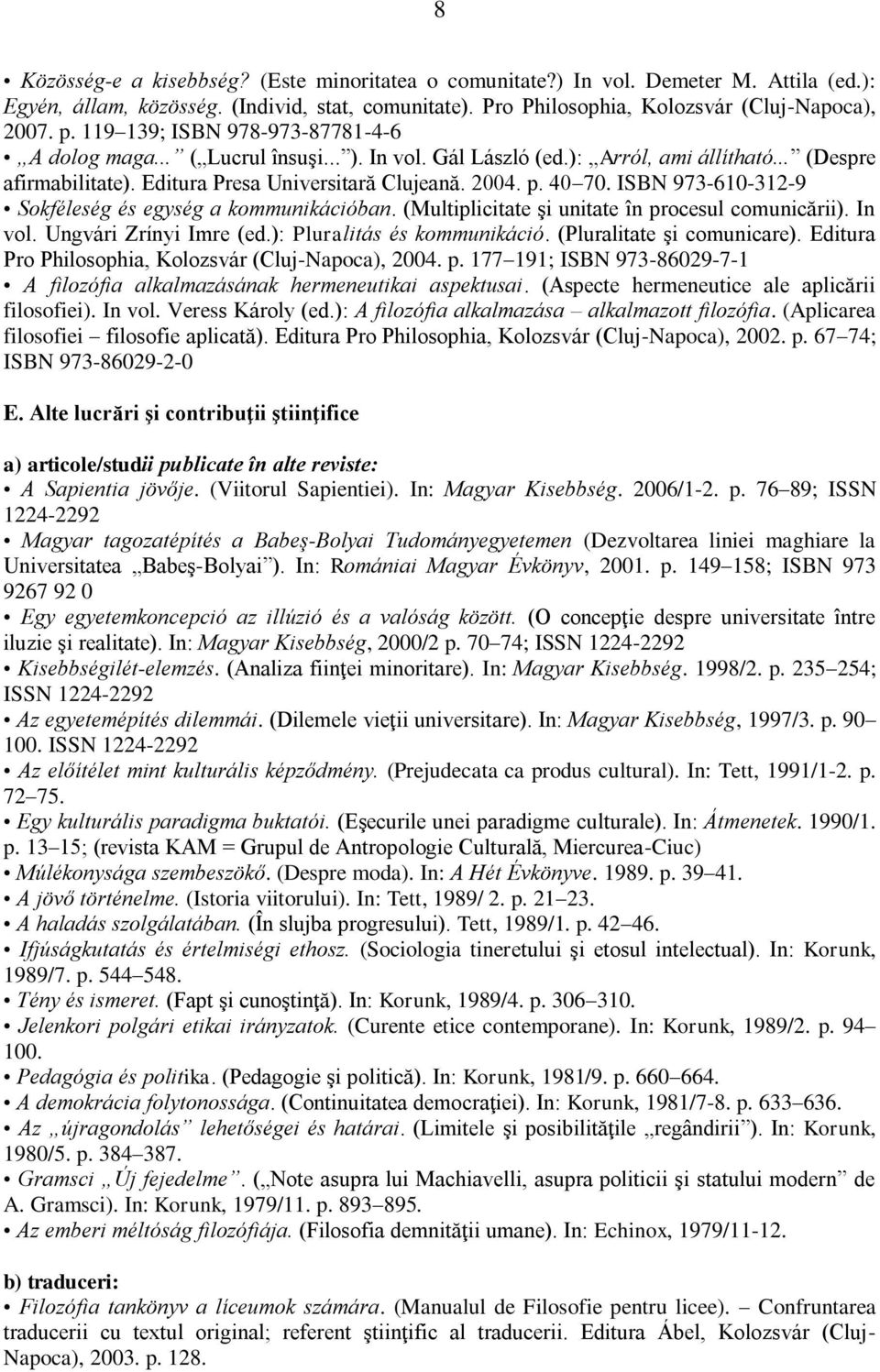 ISBN 973-610-312-9 Sokféleség és egység a kommunikációban. (Multiplicitate şi unitate în procesul comunicării). In vol. Ungvári Zrínyi Imre (ed.): Pluralitás és kommunikáció.