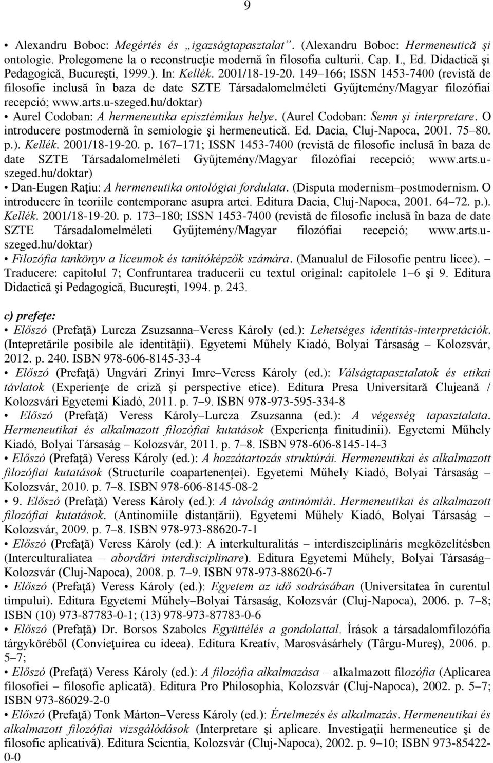 149 166; ISSN 1453-7400 (revistă de filosofie inclusă în baza de date SZTE Társadalomelméleti Gyűjtemény/Magyar filozófiai recepció; www.arts.u-szeged.