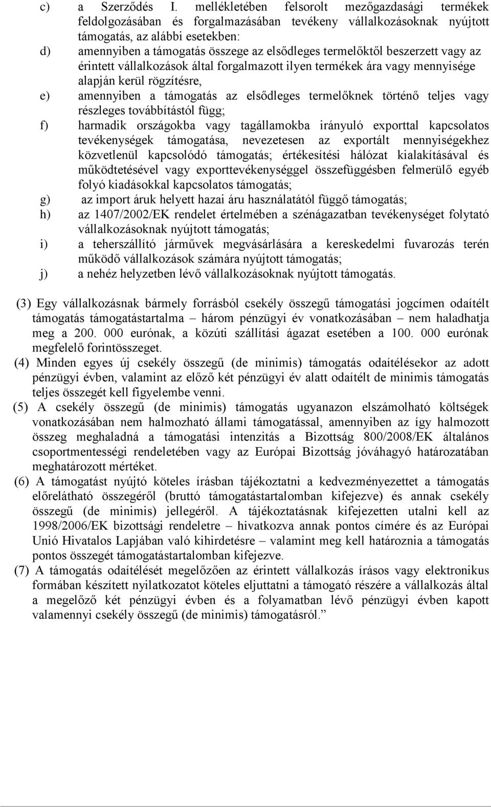 termelőktől beszerzett vagy az érintett vállalkozások által forgalmazott ilyen termékek ára vagy mennyisége alapján kerül rögzítésre, e) amennyiben a támogatás az elsődleges termelőknek történő