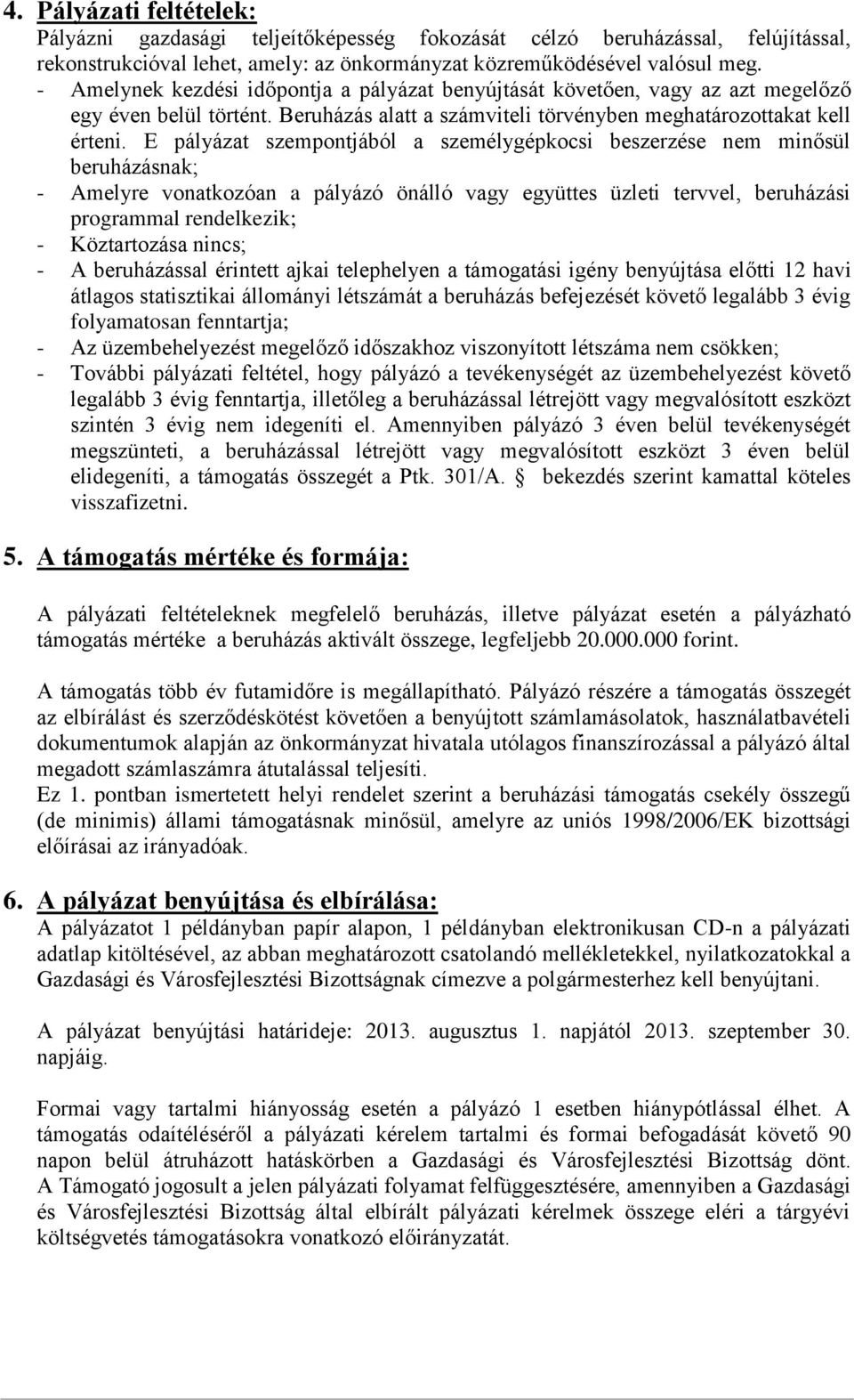 E pályázat szempontjából a személygépkocsi beszerzése nem minősül beruházásnak; - Amelyre vonatkozóan a pályázó önálló vagy együttes üzleti tervvel, beruházási programmal rendelkezik; - Köztartozása