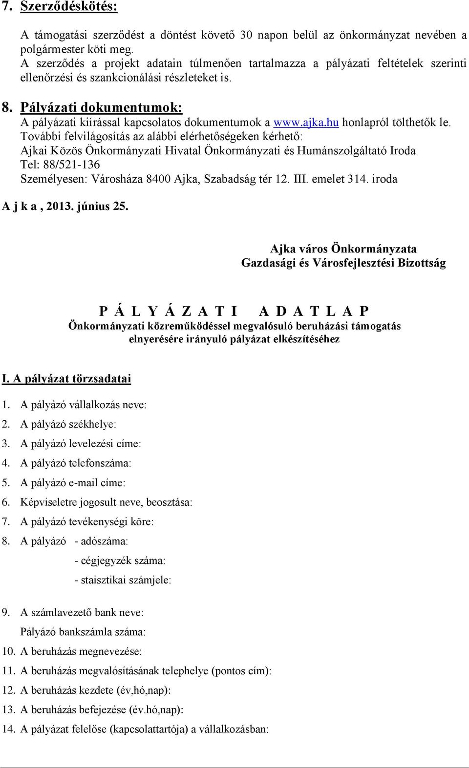 Pályázati dokumentumok: A pályázati kiírással kapcsolatos dokumentumok a www.ajka.hu honlapról tölthetők le.