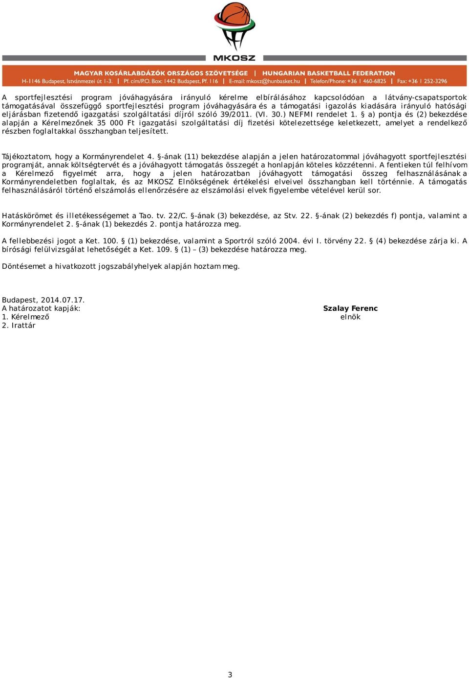 a) pontja és (2) bekezdése alapján a Kérelmezőnek 35 000 Ft igazgatási szolgáltatási díj fizetési kötelezettsége keletkezett, amelyet a rendelkező részben foglaltakkal összhangban teljesített.