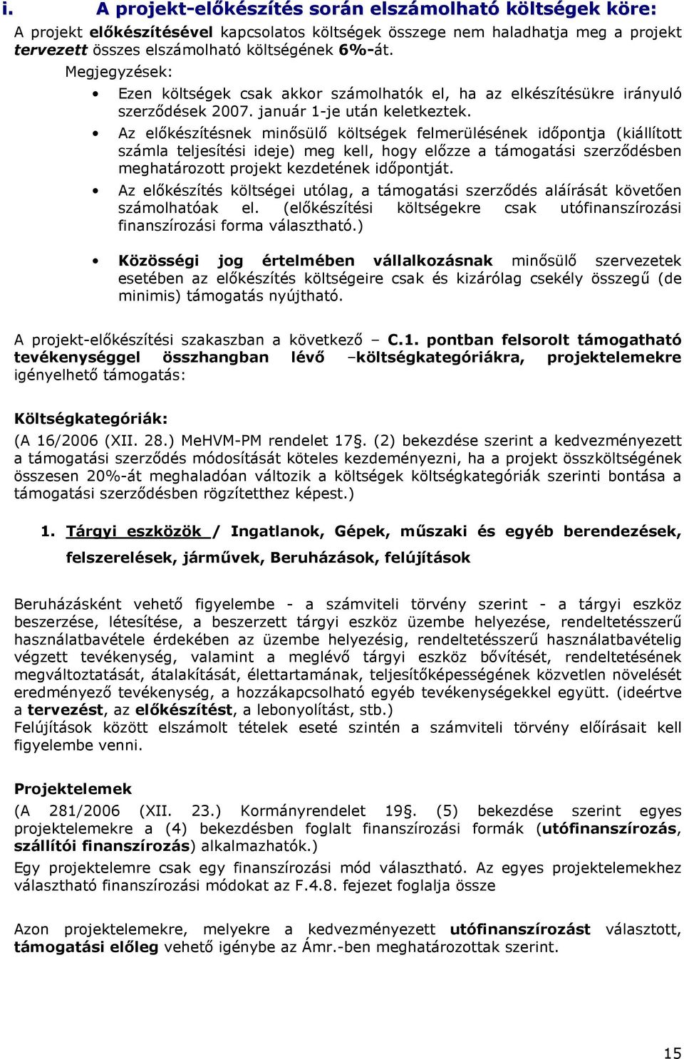 Az elıkészítésnek minısülı költségek felmerülésének idıpontja (kiállított számla teljesítési ideje) meg kell, hogy elızze a támogatási szerzıdésben meghatározott projekt kezdetének idıpontját.