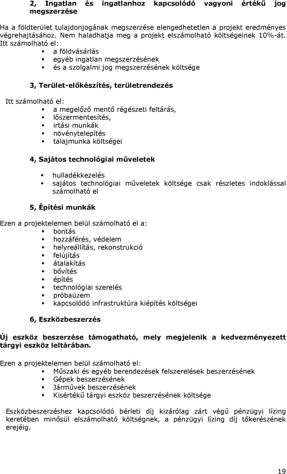 Itt számolható el: a földvásárlás egyéb ingatlan megszerzésének és a szolgalmi jog megszerzésének költsége 3, Terület-elıkészítés, területrendezés Itt számolható el: a megelızı mentı régészeti