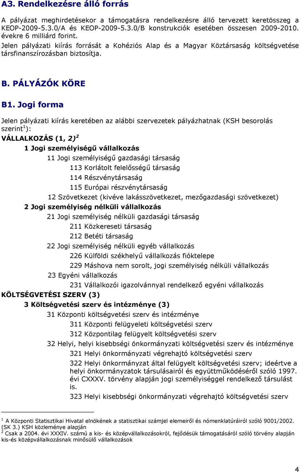 Jogi forma Jelen pályázati kiírás keretében az alábbi szervezetek pályázhatnak (KSH besorolás szerint 1 ): VÁLLALKOZÁS (1, 2) 2 1 Jogi személyiségő vállalkozás 11 Jogi személyiségő gazdasági társaság