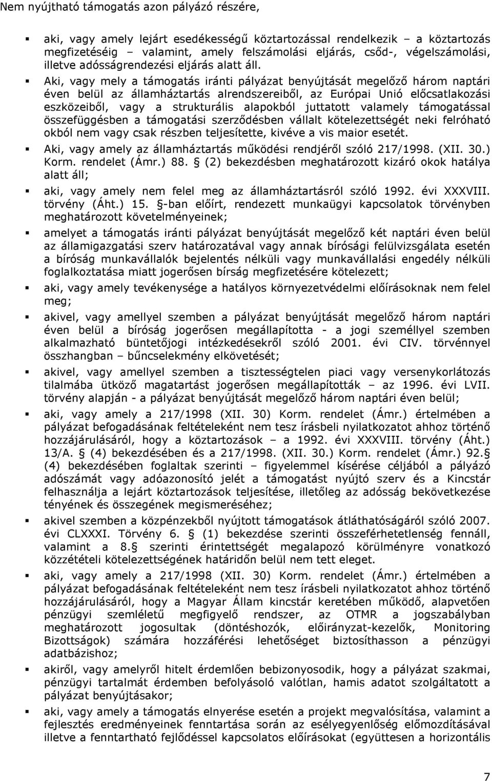 Aki, vagy mely a támogatás iránti pályázat benyújtását megelızı három naptári éven belül az államháztartás alrendszereibıl, az Európai Unió elıcsatlakozási eszközeibıl, vagy a strukturális alapokból