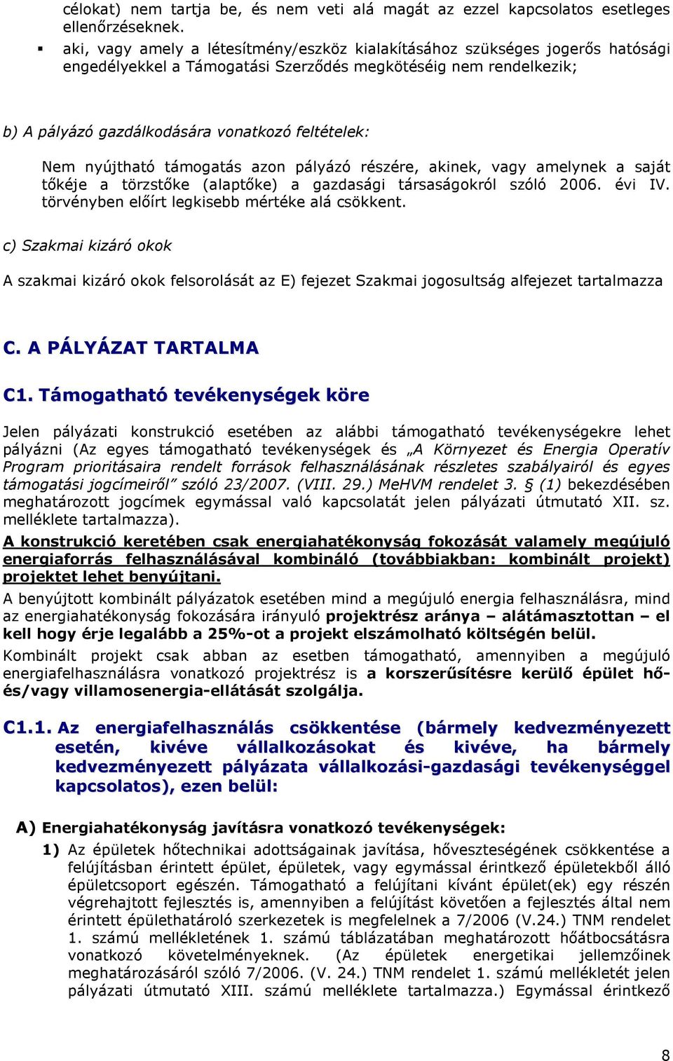 nyújtható támogatás azon pályázó részére, akinek, vagy amelynek a saját tıkéje a törzstıke (alaptıke) a gazdasági társaságokról szóló 2006. évi IV. törvényben elıírt legkisebb mértéke alá csökkent.