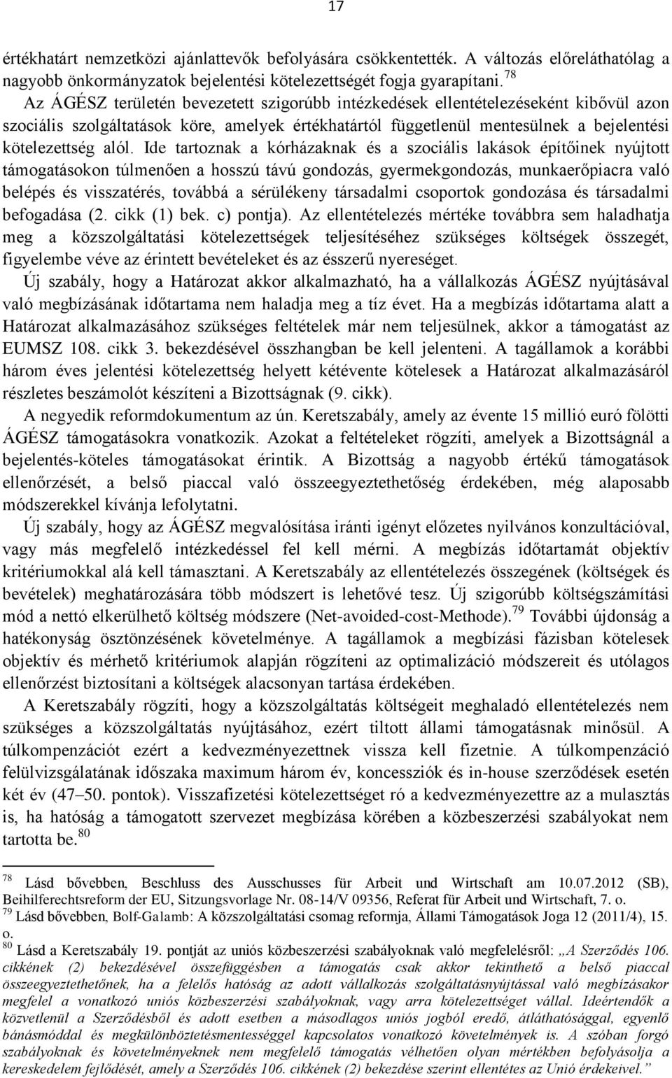 Ide tartoznak a kórházaknak és a szociális lakások építőinek nyújtott támogatásokon túlmenően a hosszú távú gondozás, gyermekgondozás, munkaerőpiacra való belépés és visszatérés, továbbá a sérülékeny