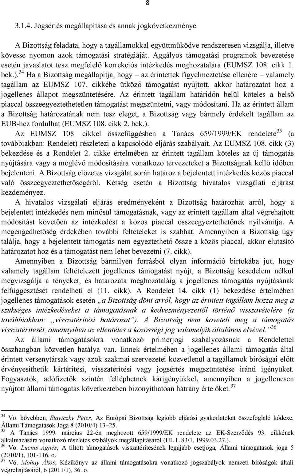 34 Ha a Bizottság megállapítja, hogy az érintettek figyelmeztetése ellenére valamely tagállam az EUMSZ 107.