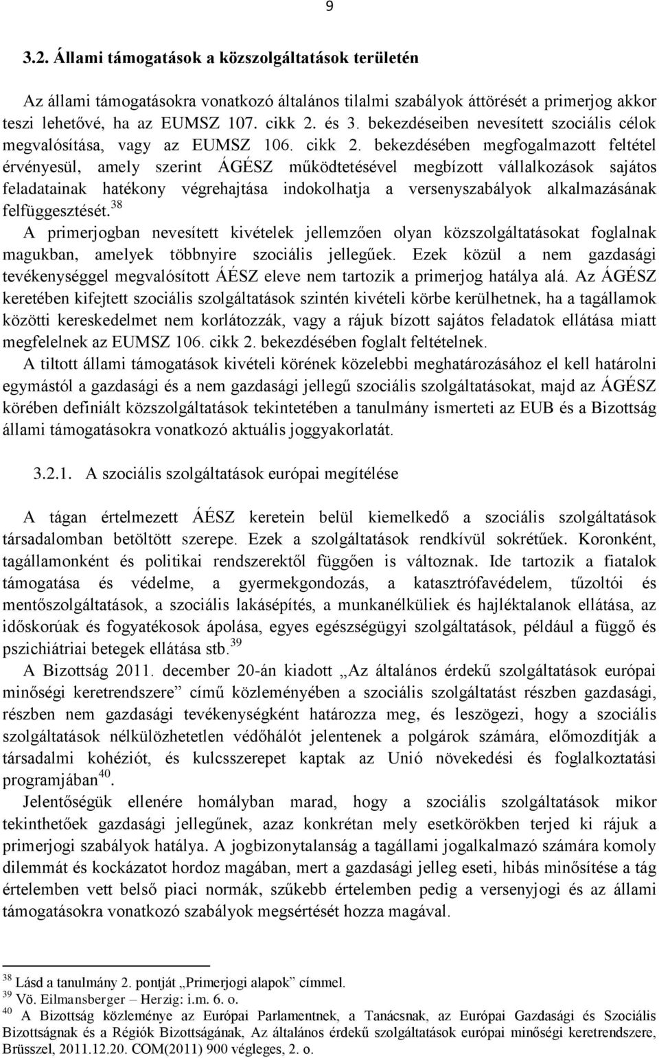 bekezdésében megfogalmazott feltétel érvényesül, amely szerint ÁGÉSZ működtetésével megbízott vállalkozások sajátos feladatainak hatékony végrehajtása indokolhatja a versenyszabályok alkalmazásának