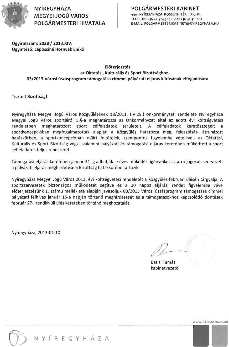 Ügyintéző: lápossiné Hornyák Enikő Előterjesztés az Oktatási, Kulturális és Sport Bizottsághoz 03/2013 Városi úszásprogram támogatása címmel pályázati eljárás kiírásának elfogadására Tisztelt